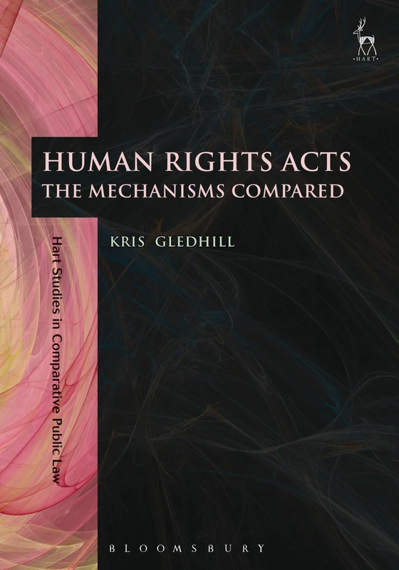 Human Rights Acts: The Mechanisms Compared: 5 (Hart Studies in Comparative Public Law)