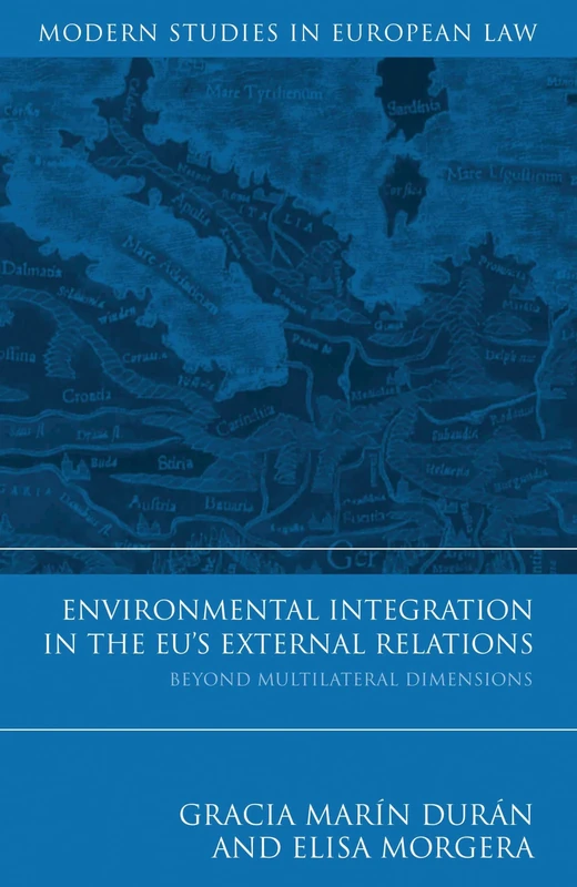 Environmental Integration in the EU's External Relations: Beyond Multilateral Dimensions: 29 (Modern Studies in European Law)