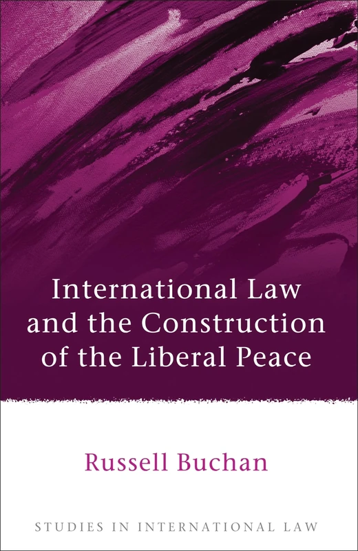 International Law and the Construction of the Liberal Peace: 47 (Studies in International Law)