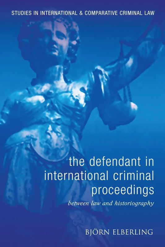 The Defendant in International Criminal Proceedings: Between Law and Historiography: 10 (Studies in International and Comparative Criminal Law)