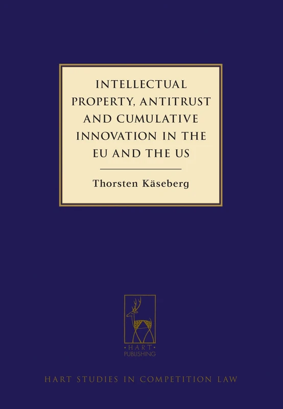 Intellectual Property, Antitrust and Cumulative Innovation in the EU and the US: 1 (Hart Studies in Competition Law)