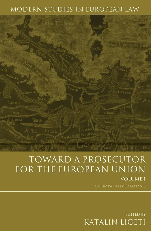 Toward a Prosecutor for the European Union Volume 1: A Comparative Analysis (Modern Studies in European Law)
