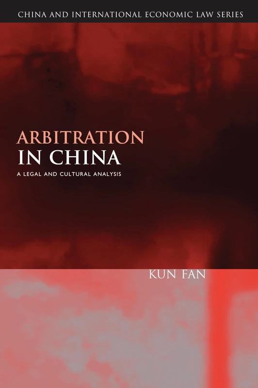 Arbitration in China: A Legal and Cultural Analysis: 5 (China and International Economic Law Series)