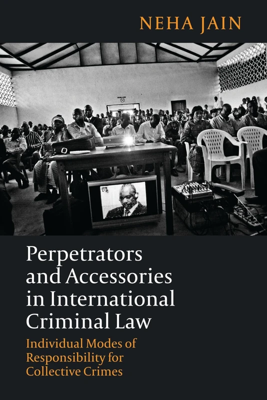 Perpetrators and Accessories in International Criminal Law: Individual Modes of Responsibility for Collective Crimes