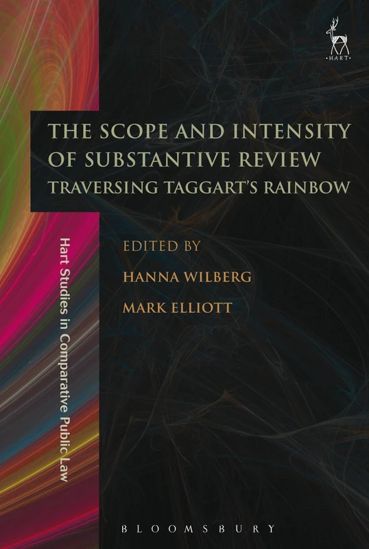 The Scope and Intensity of Substantive Review: Traversing Taggart’s Rainbow: 8 (Hart Studies in Comparative Public Law)