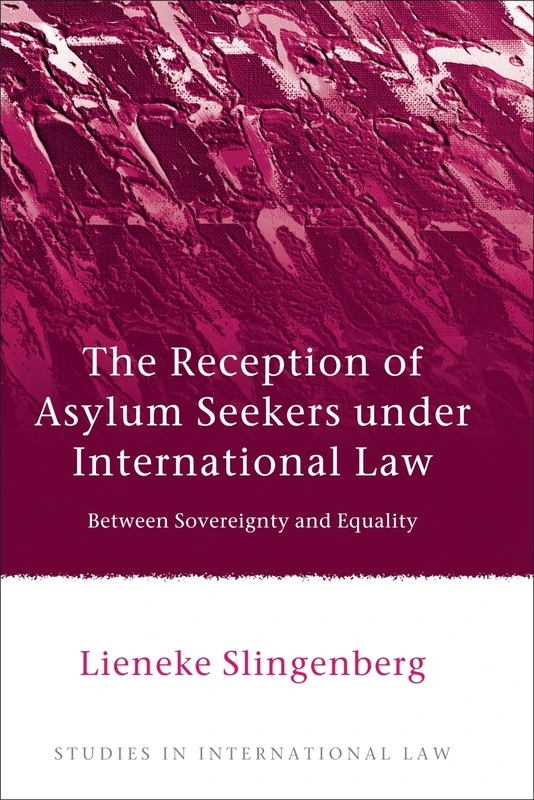 The Reception of Asylum Seekers under International Law: Between Sovereignty and Equality: 51 (Studies in International Law)