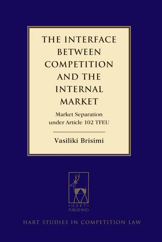 The Interface between Competition and the Internal Market: Market Separation under Article 102 TFEU: 9 (Hart Studies in Competition Law)