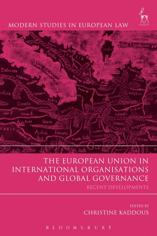 The European Union in International Organisations and Global Governance: Recent Developments: 56 (Modern Studies in European Law)
