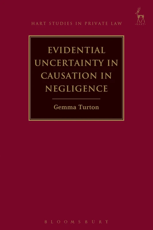 Evidential Uncertainty in Causation in Negligence: 15 (Hart Studies in Private Law)