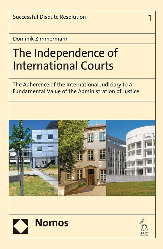 The Independence of International Courts: The Adherence of the International Judiciary to a Fundamental Value of the Administration of Justice (Successful Dispute Resolution, 1)