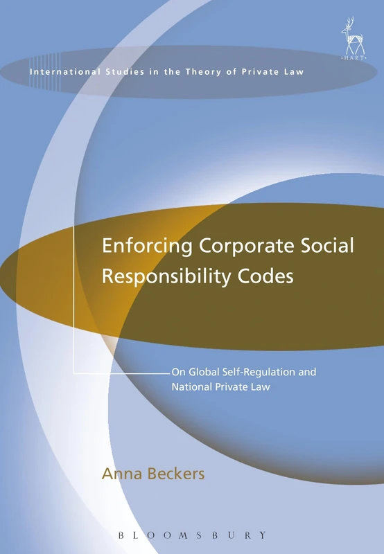 Enforcing Corporate Social Responsibility Codes: On Global Self-Regulation and National Private Law: 12 (International Studies in the Theory of Private Law)