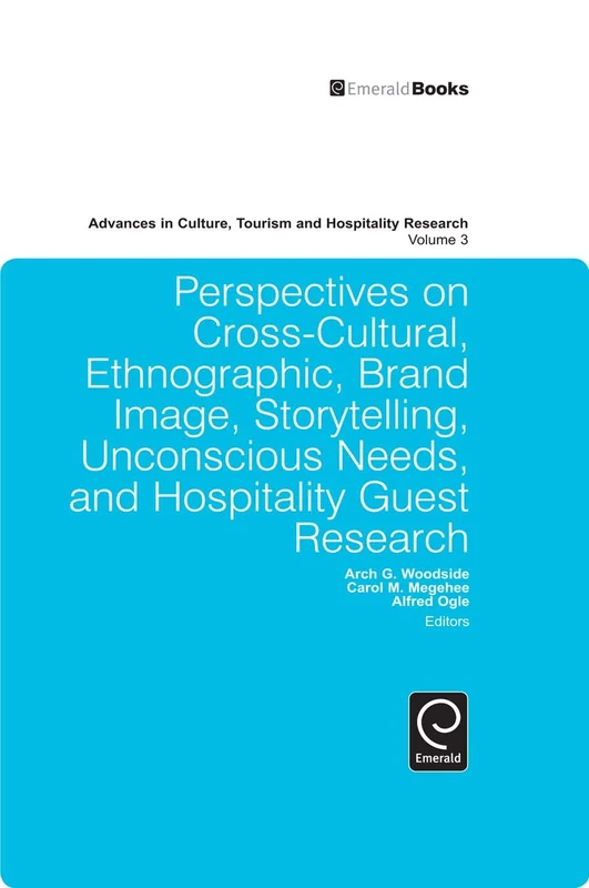 Perspectives on Cross-Cultural, Ethnographic, Brand Image, Storytelling, Unconscious Needs, and Hospitality Guest Research: 3 (Advances in Culture, Tourism and Hospitality Research, 3) - Image 1