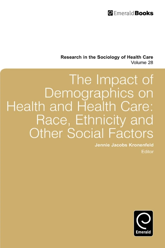 Impact of Demographics on Health and Healthcare: Race, Ethnicity and Other Social Factors: 28 (Research in the Sociology of Health Care, 28)