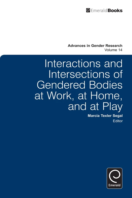 Interactions and Intersections of Gendered Bodies at Work, at Home, and at Play: 14 (Advances in Gender Research, 14)