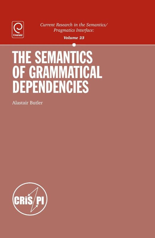 The Semantics of Grammatical Dependencies (Current Research in the Semantics/pragmatics Interface): 23