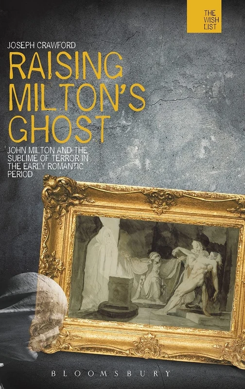 Raising Milton's Ghost: John Milton and the Sublime of Terror in the Early Romantic Period (The WISH List)