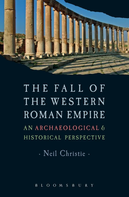 The Fall of the Western Roman Empire: Archaeology, History and the Decline of Rome (Historical Endings)