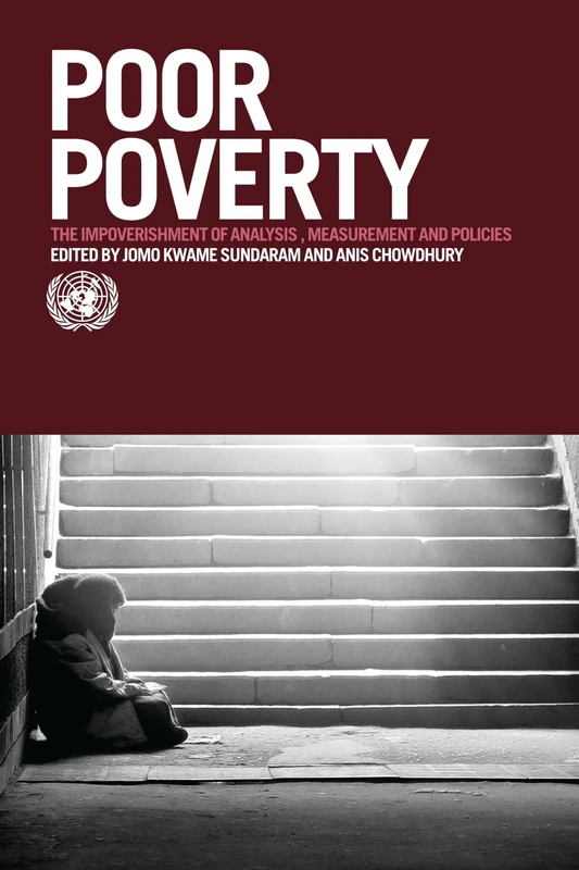 Poor Poverty: The Impoverishment of Analysis, Measurement and Policies (The United Nations Series on Development)