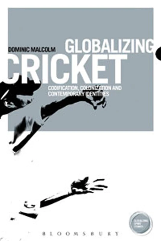 Globalizing Cricket: Englishness, Empire and Identity (Globalizing Sport Studies)