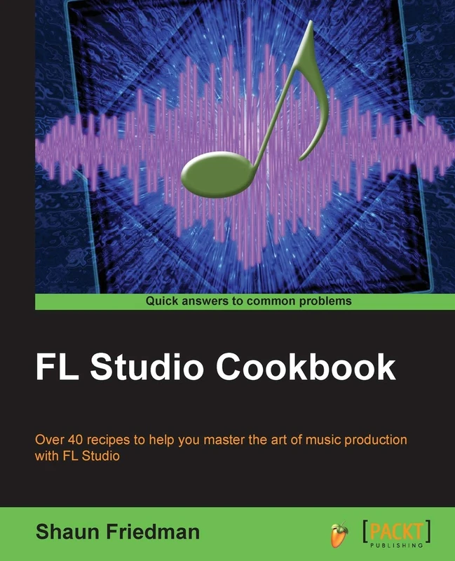 FL Studio Cookbook: Over 40 recipes to help you master the art of music production with FL Studio: Leverage the power of the digital audio workstation ... you through the complete process of digit