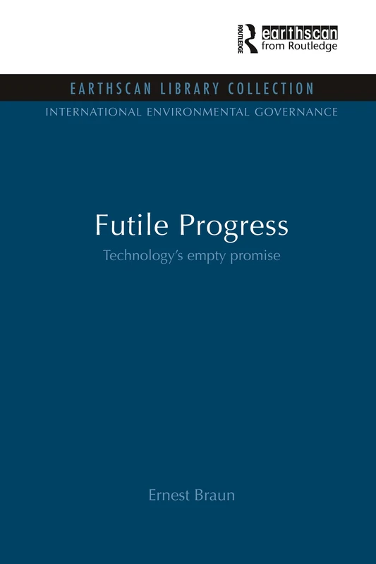 Futile Progress: Technology's empty promise (Earthscan Library Collection: International Environmental Governance Set, 13)