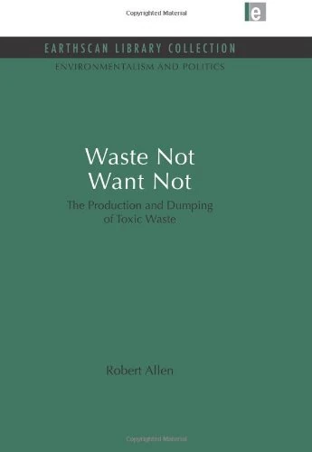 Waste Not Want Not: The Production and Dumping of Toxic Waste: 7 (Environmentalism and Politics Set) - Image 1