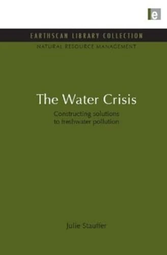 The Water Crisis: Constructing solutions to freshwater pollution (Natural Resource Management Set, 7)