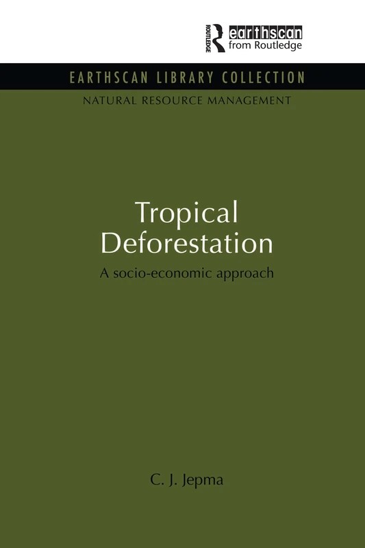 Tropical Deforestation: A socio-economic approach (Earthscan Library Collection: Natural Resource Management, 18)