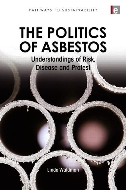The Politics of Asbestos: Understandings of Risk, Disease and Protest (Pathways to Sustainability)
