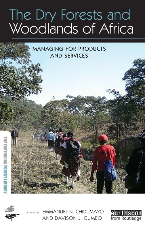 The Dry Forests and Woodlands of Africa: Managing for Products and Services (The Earthscan Forest Library)