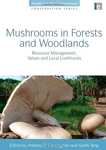 Mushrooms in Forests and Woodlands: Resource Management, Values and Local Livelihoods (People and Plants International Conservation)