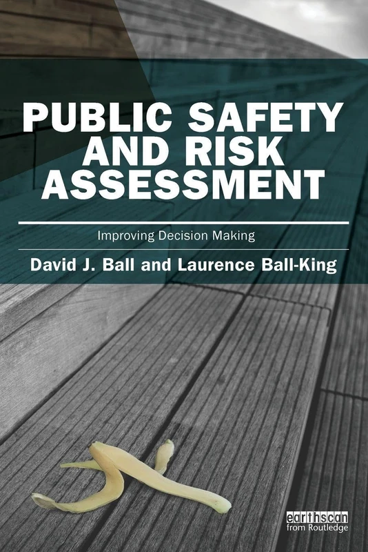 Public Safety and Risk Assessment: Improving Decision Making (Earthscan Risk in Society)