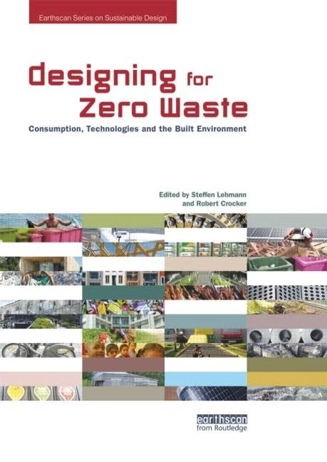 Designing for Zero Waste: Consumption, Technologies and the Built Environment (Earthscan Series on Sustainable Design)