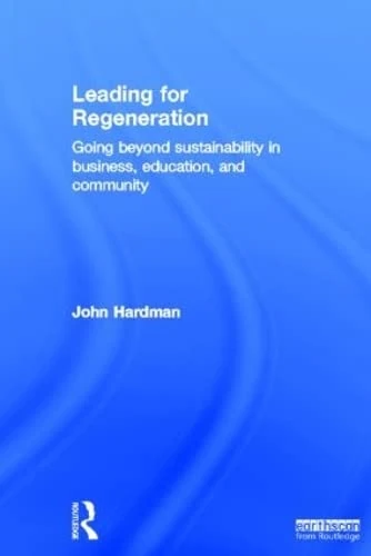 Leading For Regeneration: Going Beyond Sustainability in Business Education, and Community