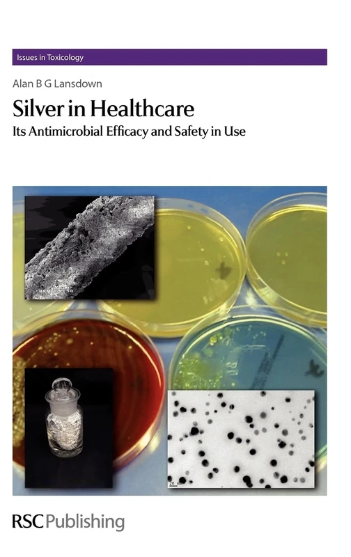 Silver in Healthcare: Its Antimicrobial Efficacy and Safety in Use: Volume 6 (Issues in Toxicology)