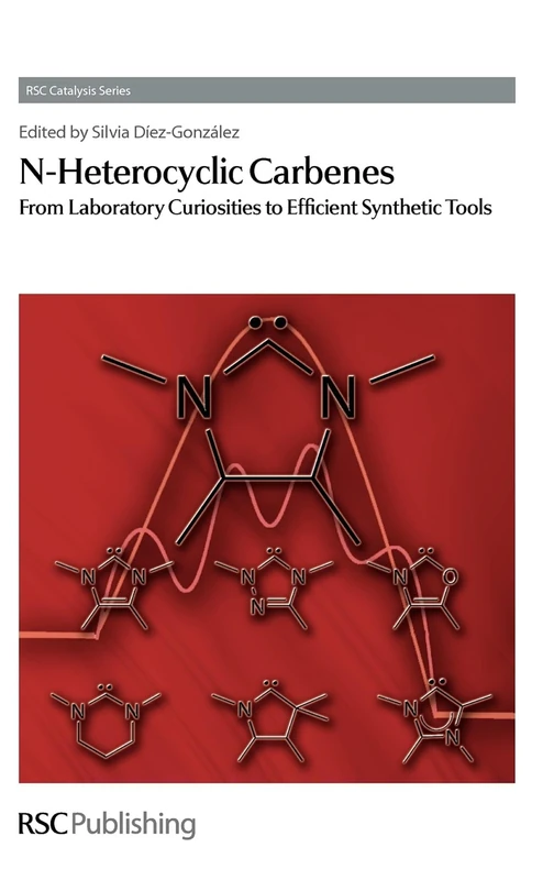 N-Heterocyclic Carbenes: From Laboratory Curiosities to Efficient Synthetic Tools: Volume 6 (Catalysis Series)
