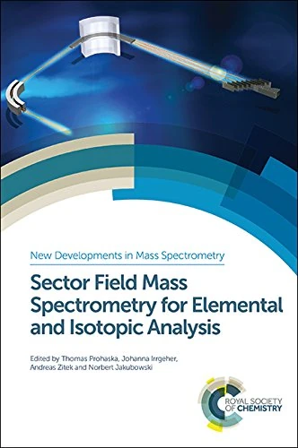 Sector Field Mass Spectrometry for Elemental and Isotopic Analysis: Rsc: Volume 3 (New Developments in Mass Spectrometry)