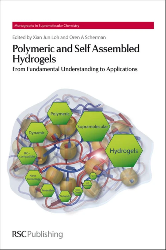 Polymeric and Self Assembled Hydrogels: From Fundamental Understanding to Applications: Volume 11 (Monographs in Supramolecular Chemistry)