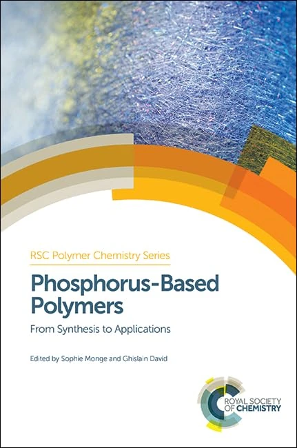 Phosphorus-Based Polymers: From Synthesis to Applications: Volume 11 (Polymer Chemistry Series)
