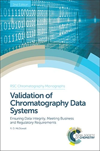 Validation of Chromatography Data Systems: Ensuring Data Integrity, Meeting Business and Regulatory Requirements: Volume 20 (RSC Chromatography Monographs)