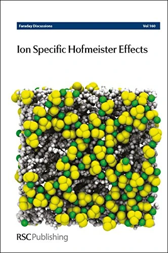 Ion Specific Hofmeister Effects: Faraday Discussion 160: Volume 160