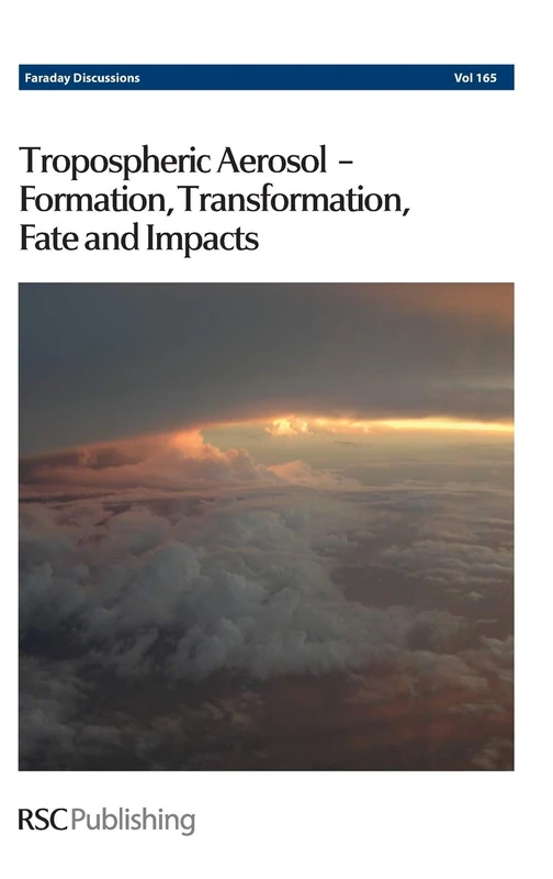 Tropospheric Aerosol-Formation, Transformation, Fate and Impacts: Faraday Discussion 165: Volume 165