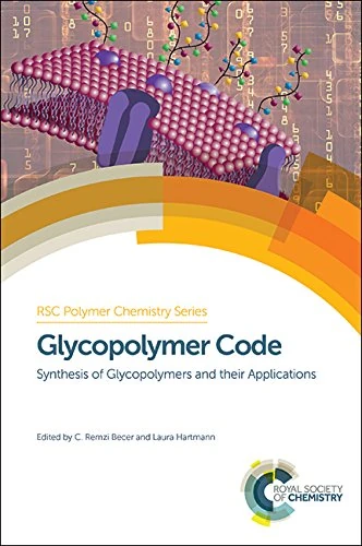 Glycopolymer Code: Synthesis of Glycopolymers and their Applications: Volume 15 (Polymer Chemistry Series)