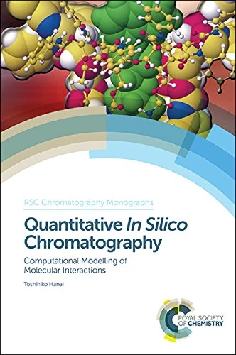 Quantitative In Silico Chromatography: Computational Modelling of Molecular Interactions: Volume 19 (RSC Chromatography Monographs)