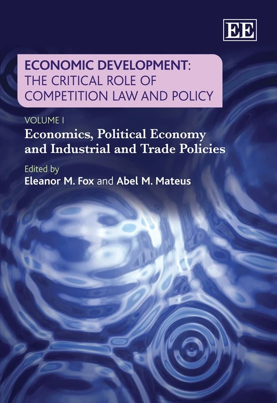 Economic Development: The Critical Role of Competition Law and Policy: The Critical Role of Competition Law and Policy: Economics, Political Economy ... Law and Its Architecture (Elgar Mini Series)