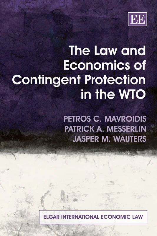 The Law and Economics of Contingent Protection in the WTO (Elgar International Economic Law series)