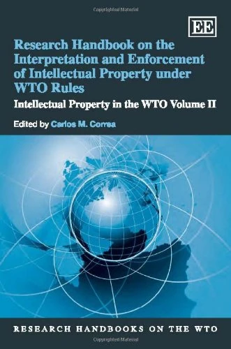 Research Handbook on the Interpretation and Enforcement of Intellectual Property under WTO Rules: Intellectual Property in the WTO Volume II: 2 (Research Handbooks on the WTO series)