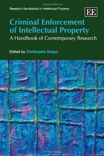 Criminal Enforcement of Intellectual Property: A Handbook of Contemporary Research (Research Handbooks in Intellectual Property series)