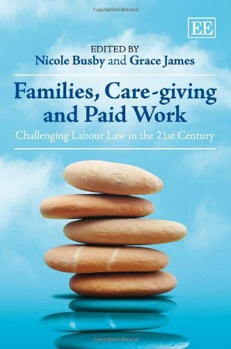 Families, Care-giving and Paid Work: Challenging Labour Law in the 21st Century
