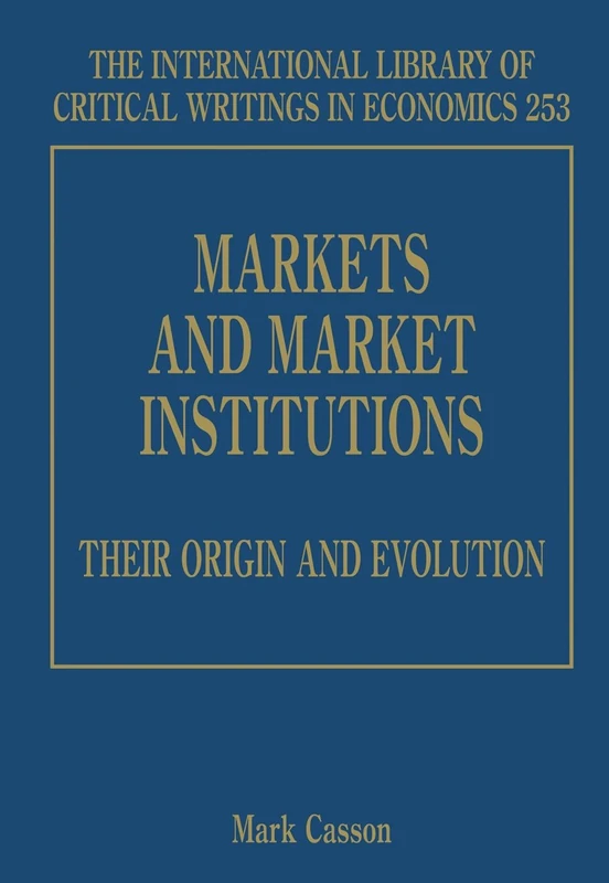 Markets and Market Institutions: Their Origin and Evolution (The International Library of Critical Writings in Economics series)